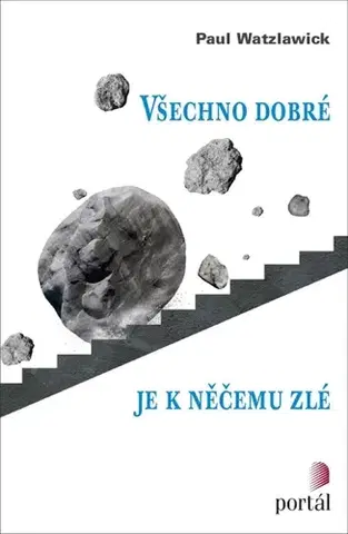 Psychológia, etika Všechno dobré je k něčemu zlé - Paul Watzlawick