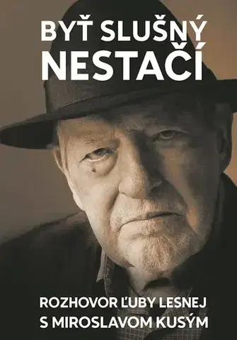 Fejtóny, rozhovory, reportáže Byť slušný nestačí - Ľuba Lesná,Miroslav Kusý