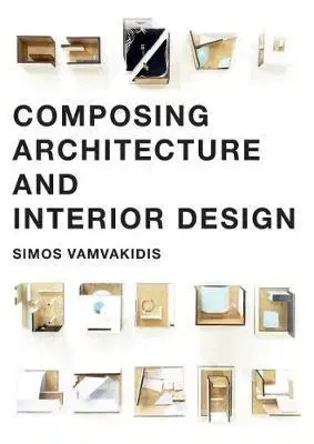 Architektúra Composing Architecture and Interior Design - Simos Vamvakidis