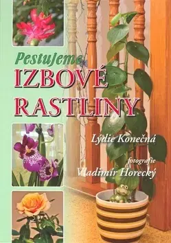 Izbové rastliny Pestujeme izbové rastliny - Lýdie Konečná