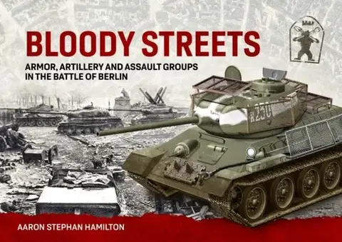 História Bloody Streets: Armor, Artillery and Assault Groups in the Battle of Berlin - Aaron Stephan Hamilton