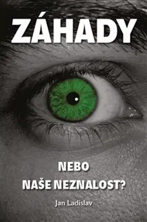 Mystika, proroctvá, záhady, zaujímavosti Záhady, nebo naše neznalost? - Jan Ladislav