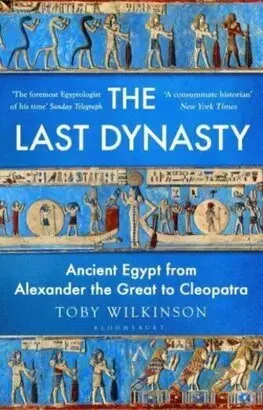 Starovek The Last Dynasty: Ancient Egypt from Alexander the Great to Cleopatra - Toby Wilkinson