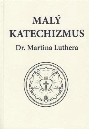 Kresťanstvo Malý katechizmus Dr. Martina Luthera - Martin Luther