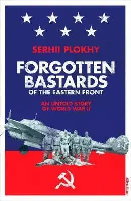 Vojnová literatúra - ostané Forgotten Bastards of the Eastern Front - Serhii Plokhy