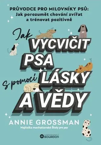 Psy, kynológia Jak vycvičit psa s pomocí lásky a vědy - Annie Grossman