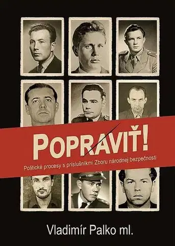 Slovenské a české dejiny Popraviť! Politické procesy s príslušníkmi Zboru národnej bezpečnosti - Vladimír Palko ml.