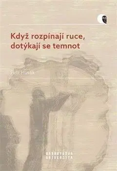 Filozofia Když rozpínají ruce, dotýkají se temnot - Petr Husák