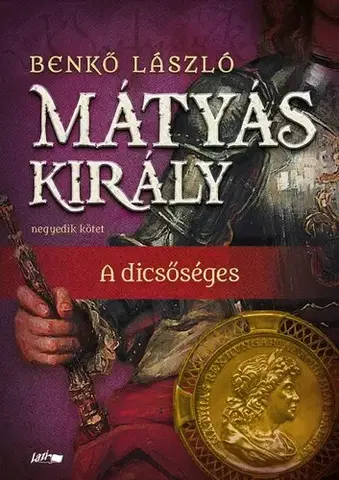 Historické romány Mátyás király IV. - A dicsőséges - László Benkő
