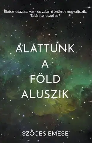 Sci-fi a fantasy Alatunk a Föld aluszik - Szöges Emese