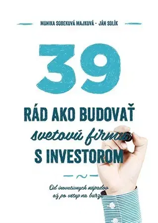 Podnikanie, obchod, predaj 39 rád, ako budovať svetovú firmu s investorom - Monika Sobeková Majková