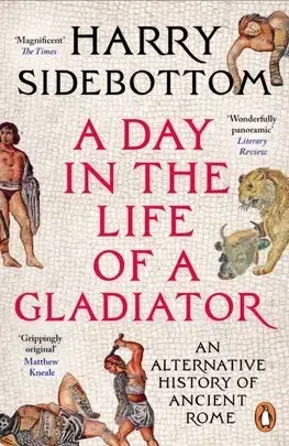 Starovek A Day in the Life of a Gladiator - Harry Sidebottom