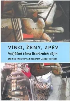 Literárna veda, jazykoveda Víno, ženy, zpěv: V(d)ěčné téma literárních dějin - Zuzana Urválková,Veronika Faktorová,Jana Pácalová
