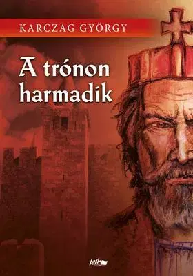 Historické romány A trónon harmadik - György Karczag