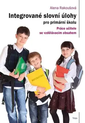 Matematika Integrované slovní úlohy pro primární školu - Alena Rakoušová