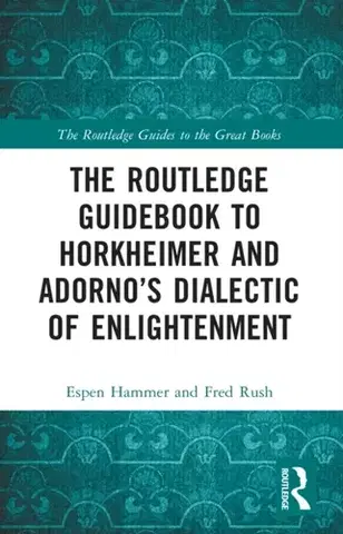 Filozofia The Routledge Guidebook to Horkheimer and Adorno’s Dialectic of Enlightenment - Espen Hammer,Fred Rush