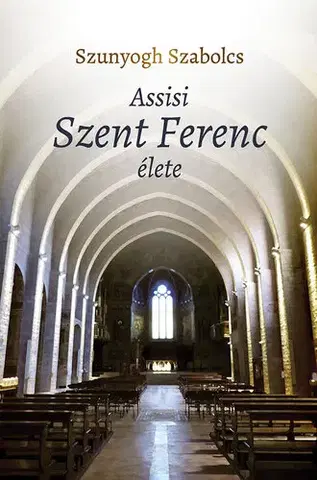 Kresťanstvo Assisi Szent Ferenc élete - Szabolcs Szunyogh