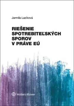 Občianske právo Riešenie spotrebiteľských sporov v práve EÚ - Jarmila Lazíková