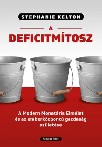 Ekonómia, Ekonomika A deficitmítosz - A Modern Monetáris Elmélet és az emberközpontú gazdaság születése - Stephanie Kelton