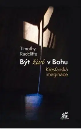 Kresťanstvo Být živí v Bohu. Křesťanská imaginace - Timothy Radcliffe