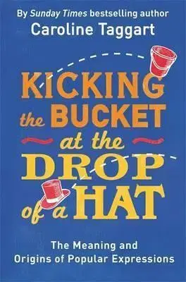 Cudzojazyčná literatúra Kicking the Bucket at the Drop of a Hat - Caroline Taggartová