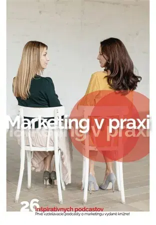 Marketing, reklama, žurnalistika Marketing v praxi - Anna Sabolová,Naďa Kacera,Petra Nagyová