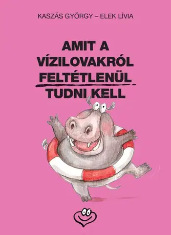 Humor a satira Amit a vízilovakról feltétlenül tudni kell - Lívia Elek,György Kaszás