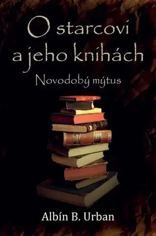 Young adults O starcovi a jeho knihách: Novodobý mýtus - Albín B. Urban