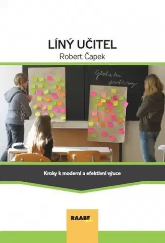 Pedagogika, vzdelávanie, vyučovanie Líný učitel - Kroky k moderní a efektívni výuce - Robert Čapek