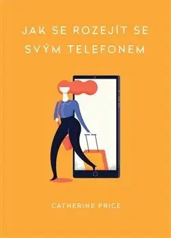 Psychológia, etika Jak se rozejít se svým telefonem - Catherine Price