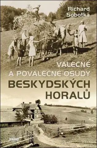 Slovenské a české dejiny Válečné a poválečné osudy beskydských horalů - Richard Sobotka