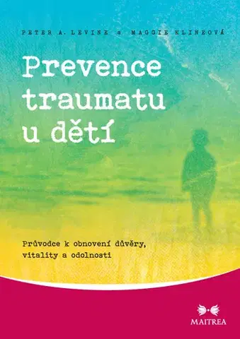 Starostlivosť o dieťa, zdravie dieťaťa Prevence traumatu u dětí - Maggie Klineová,Peter A. Levine