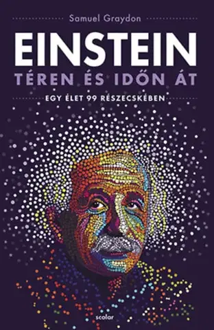 Veda, vynálezy Einstein téren és időn át - Egy élet 99 részecskében - Samuel Graydon