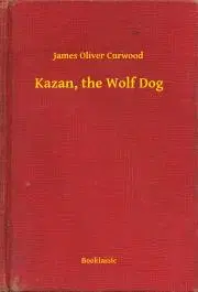 Svetová beletria Kazan, the Wolf Dog - James Oliver Curwood