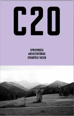 Architektúra C20: Sprievodca architektúrou Vysokých Tatier - Martin Zaiček,Tomáš Bujna