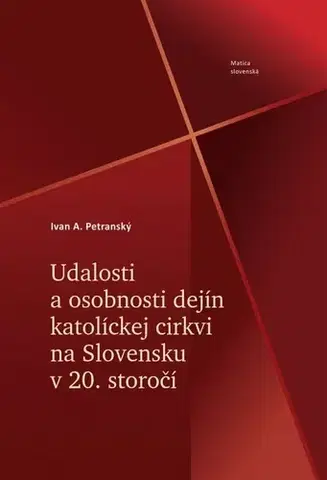 Slovenské a české dejiny Udalosti a osobnosti dejín katolíckej cirkvi na Slovensku v 20. storočí - Ivan A. Petranský