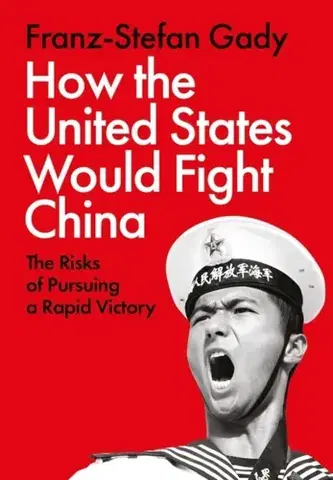 Politológia How the United States Would Fight China - Franz-Stefan Gady