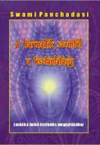 Mystika, proroctvá, záhady, zaujímavosti A harmadik szemtől a tisztánlátásig - Swami Panchadasi