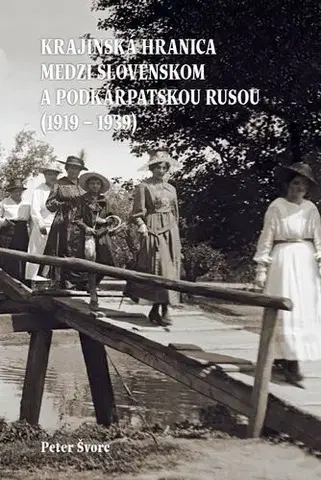 História - ostatné Krajinská hranica medzi Slovenskom a Podkarpatskou Rusou (1919 – 1939) - Peter Švorc