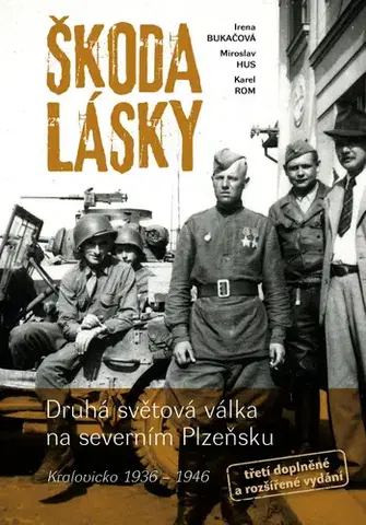 Druhá svetová vojna Škoda lásky. Druhá světová válka na severním Plzeňsku, 3. vydání - Miroslav Hus,Irena Bukačová,Karel Rom