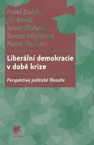 Filozofia Liberální demokracie v době krize - Pavel Dufek,Jiří Baroš,Sylvie Bláhová,Tereza Křepelová,Patrik Taufar