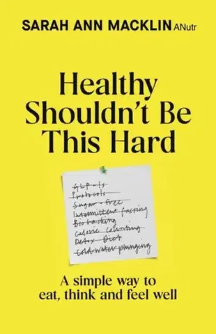Zdravá výživa, diéty, chudnutie Healthy Shouldnt Be This Hard - Sarah Ann Macklin
