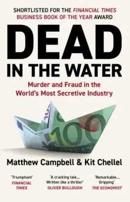 Fejtóny, rozhovory, reportáže Dead in the Water : Murder and Fraud in the Worlds Most Secretive Industry - Matthew Campbell,Kit Chellel