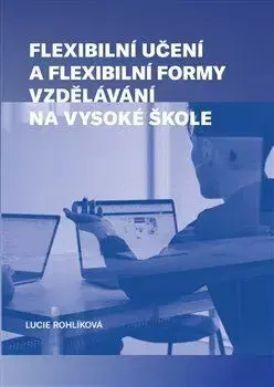Pedagogika, vzdelávanie, vyučovanie Flexibilní učení a flexibilní formy vzdělávání na vysoké škole - Lucie Rohlíková