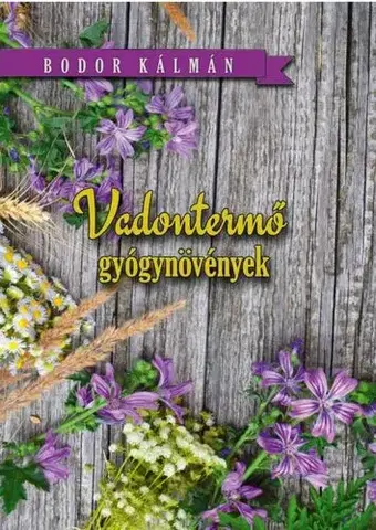 Prírodná lekáreň, bylinky Vadon termő gyógynövények - Kálmán Bodor
