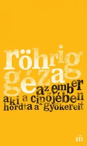 Svetová beletria Az ember aki a cipőjében hordta a gyökereit - Géza Röhrig