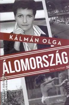 Fejtóny, rozhovory, reportáže Álomország - Hol a határ? - Olga Kálmán
