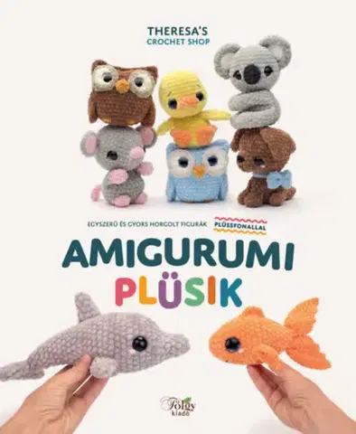 Pletenie, hačkovanie, vyšívanie, paličkovanie Amigurumi plüsik - Egyszerű és gyors horgolt figurák plüssfonallal