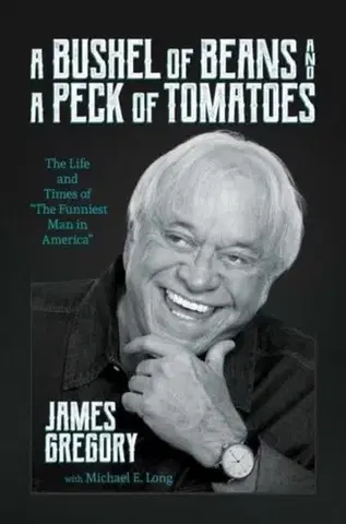 Biografie - Životopisy A Bushel of Beans and a Peck of Tomatoes - James Gregory