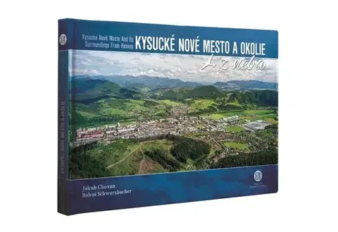 Encyklopédie, obrazové publikácie Kysucké Nové Mesto a okolie z neba - Bohuš Schwarzbacher,Jakub Chovan